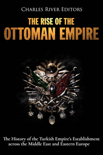 The Rise of the Ottoman Empire: The History of the Turkish Empire’s Establishment across the Middle East and Eastern Europe