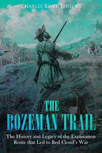 The Bozeman Trail: The History and Legacy of the Exploration Route that Led to Red Cloud’s War