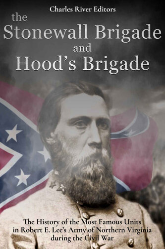 The Stonewall Brigade and Hood’s Brigade: The History of the Most Famous Units in Robert E. Lee’s Army of Northern Virginia during the Civil War