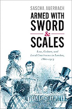 Armed with Sword and Scales: Law, Culture, and Local Courtrooms in London, 1860–1913 (Studies in Legal History)