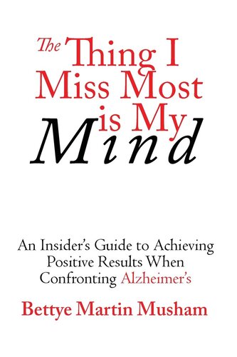 The Thing I Miss Most is My Mind: An Insider's Guide to Achieving Positive Results When Confronting Alzheimer's
