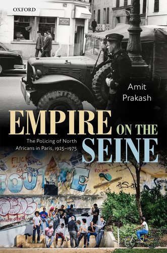Empire on the Seine: The Policing of North Africans in Paris, 1925-1975 (Oxford Studies in Modern European History)