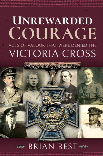 Unrewarded Courage: Acts of Valour that Were Denied the Victoria Cross