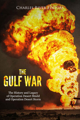 The Gulf War: The History and Legacy of Operation Desert Shield and Operation Desert Storm
