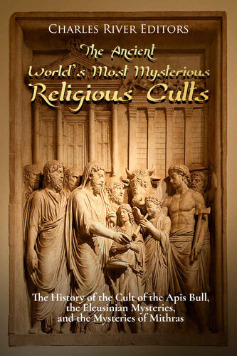 The Ancient World’s Most Mysterious Religious Cults: The History of the Cult of the Apis Bull, the Eleusinian Mysteries, and the Mysteries of Mithras
