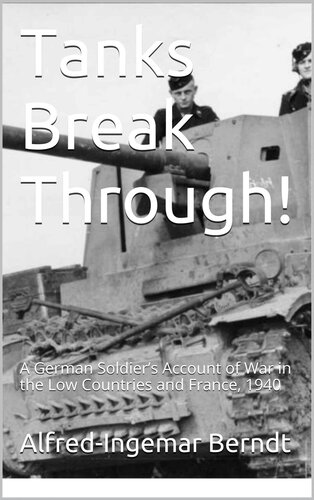 Tanks Break Through!: A German Soldier’s Account of War in the Low Countries and France, 1940