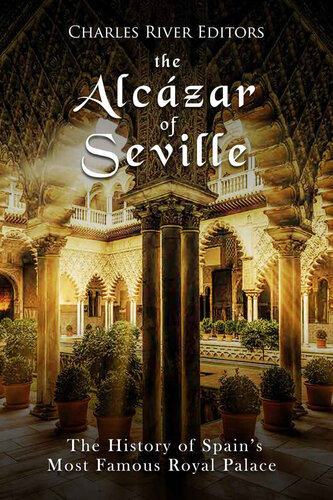 The Alcázar of Seville: The History of Spain’s Most Famous Royal Palace