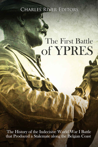 The First Battle of Ypres: The History of the Indecisive World War I Battle that Produced a Stalemate along the Belgian Coast