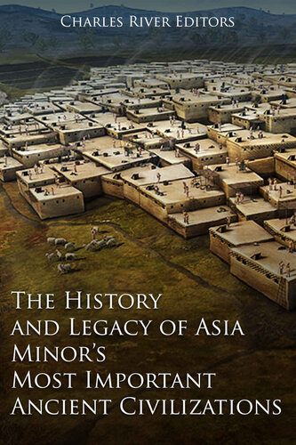 The History and Legacy of Asia Minor’s Most Important Ancient Civilizations