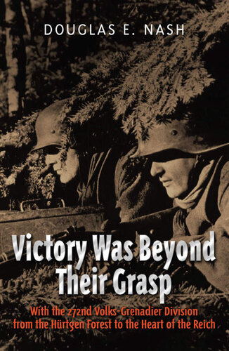Victory Was Beyond Their Grasp: With the 272nd Volks-Grenadier Division from the Huertgen Forest to the Heart of the Reich