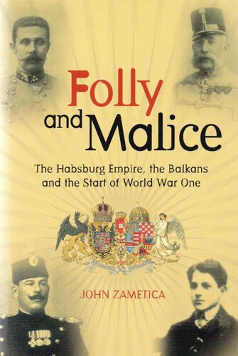 Folly and Malice: The Habsburg Empire, the Balkans and the Start of World War One