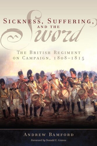 Sickness, Suffering, and the Sword: The British Regiment on Campaign, 1808–1815 (Campaigns and Commanders Series Book 37)