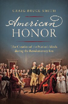 American Honor: The Creation of the Nation's Ideals during the Revolutionary Era