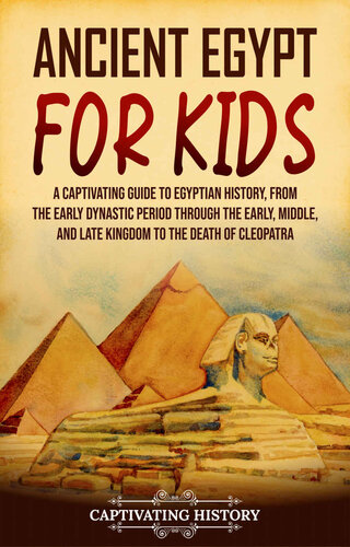 Ancient Egypt for Kids: A Captivating Guide to Egyptian History, from the Early Dynastic Period through the Early, Middle, and Late Kingdom to the Death of Cleopatra (History for Children)