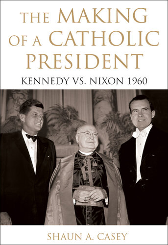 The Making of a Catholic President: Kennedy vs. Nixon 1960
