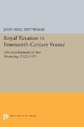 Royal Taxation in Fourteenth-Century France: The Development of War Financing, 1322-1359 (Princeton Legacy Library, 1443)