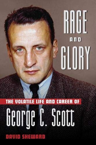 Rage and Glory: The Volatile Life and Career of George C. Scott (Applause Books)