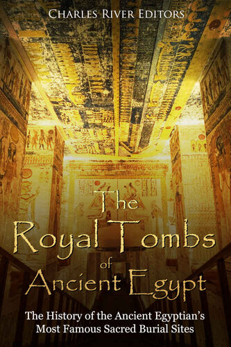 The Royal Tombs of Ancient Egypt: The History of the Ancient Egyptians’ Most Famous Sacred Burial Sites
