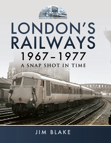 London's Railways, 1967–1977: A Snap Shot in Time