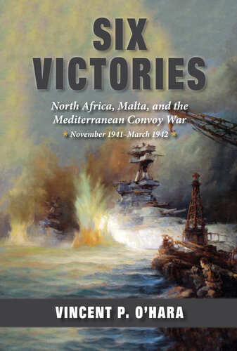 Six Victories: North Africa, Malta, and the Mediterranean Convoy War, November 1941-March 1942