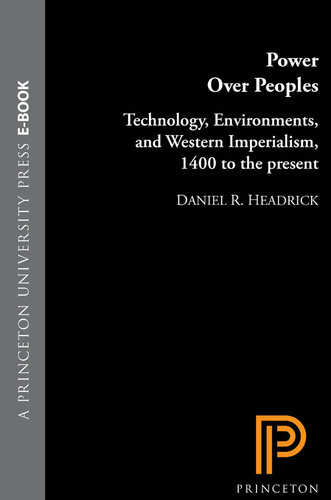 Power Over Peoples: Technology, Environments, and Western Imperialism, 1400 to the Present: Technology, Environments, and Western Imperialism, 1400 to the Present