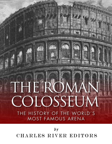 The Roman Colosseum: The History of the World’s Most Famous Arena