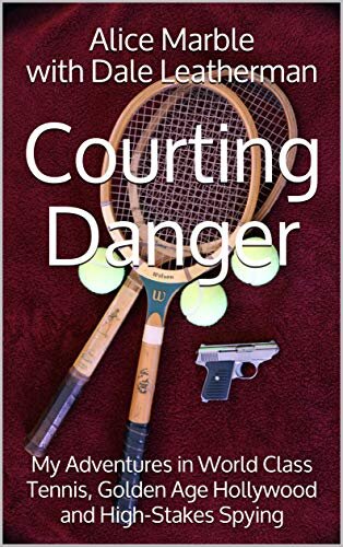 Courting Danger: My Adventures in World Class Tennis, Golden Age Hollywood and High-Stakes Spying