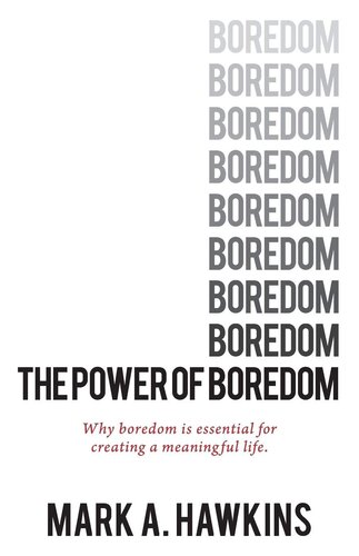 The Power of Boredom: Why boredom is essential for creating a meaningful life