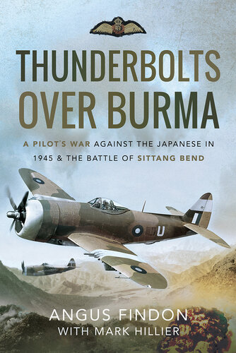 Thunderbolts Over Burma: A Pilot's War Against the Japanese in 1945 & the Battle of Sittang Bend