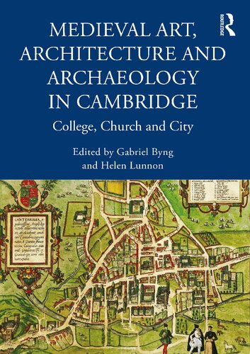 Medieval Art, Architecture and Archaeology in Cambridge: College, Church and City (The British Archaeological Association Conference Transactions)