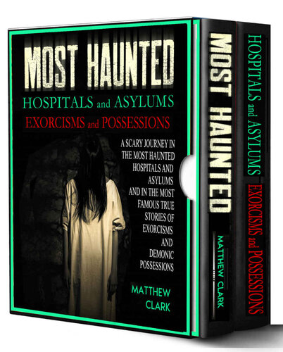 Most Haunted Hospitals and Asylums Exorcisms and Possessions: A Scary Journey in the Most Haunted Hospitals and Asylums and in the Most Famous True Stories of Exorcisms and Demonic Possessions