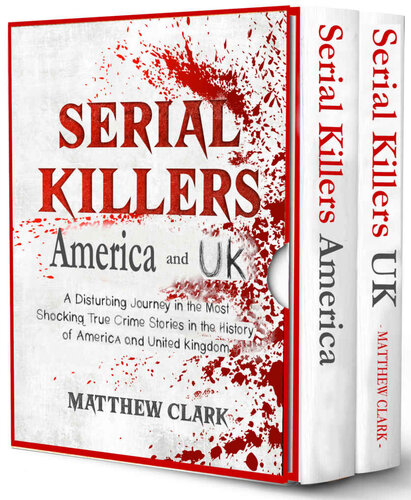 Serial Killers America and UK - 2 BOOKS IN 1 -: A Disturbing Journey in the Most Shocking True Crime Stories in the History of America and United Kingdom (Serial Killers Collection)
