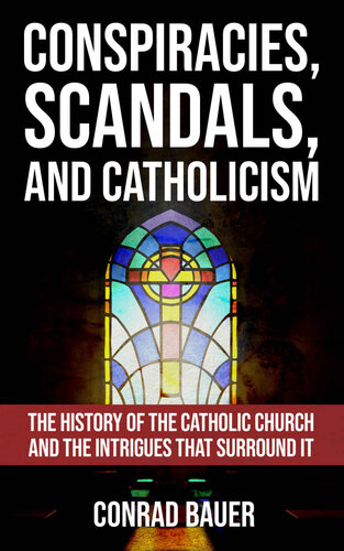 Conspiracies, Scandals, and Catholicism: The History of the Catholic Church and the Intrigues that Surround It