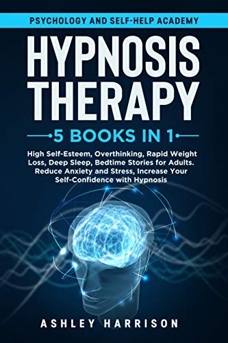 Hypnosis Therapy : 5 in 1: High Self-Esteem, Overthinking, Rapid Weight Loss, Deep Sleep, Bedtime Stories for Adults, Reduce Anxiety and Stress, Increase Your Self-Confidence with Hypnosis