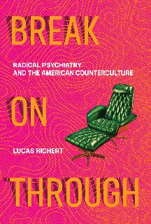 Break On Through: Radical Psychiatry and the American Counterculture (The MIT Press)