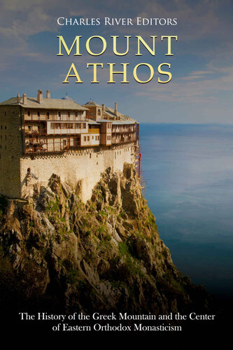 Mount Athos: The History of the Greek Mountain and the Center of Eastern Orthodox Monasticism