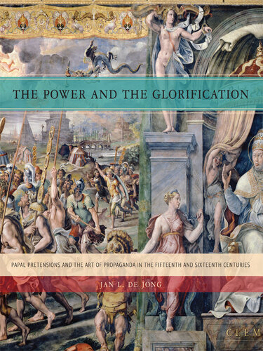 The Power and the Glorification: Papal Pretensions and the Art of Propaganda in the Fifteenth and Sixteenth Centuries