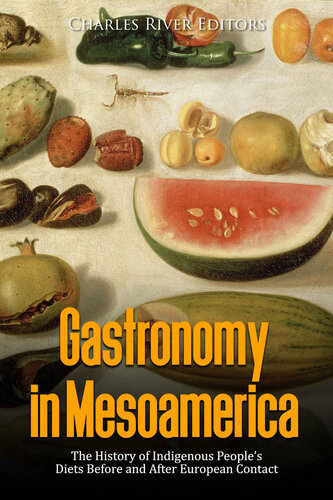 Gastronomy in Mesoamerica: The History of Indigenous People’s Diets Before and After European Contact