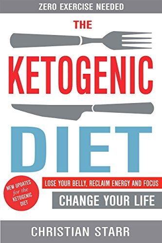 Ketogenic Diet: Lose Your Belly, Reclaim Energy And Focus, Change Your Life - ZERO EXERCISE NEEDED