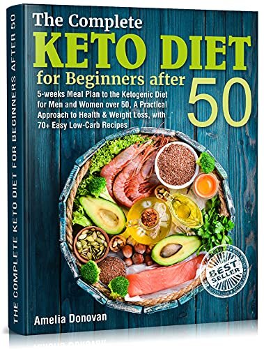 The Complete Keto Diet for beginners after 50: 5-weeks Meal Plan to the Ketogenic Diet for Men and Women over 50, A Practical Approach to Health & Weight Loss, with 70+ Easy Low-Carb Recipes