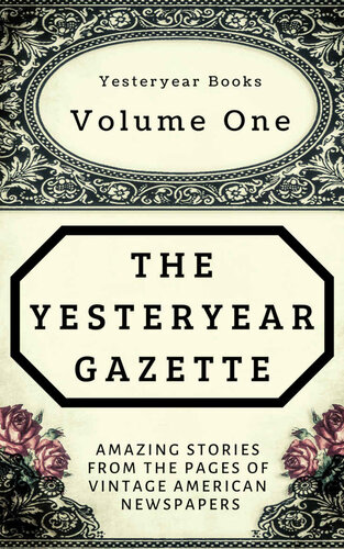 The Yesteryear Gazette: Volume One: Amazing Stories From the Pages of Vintage American Newspapers