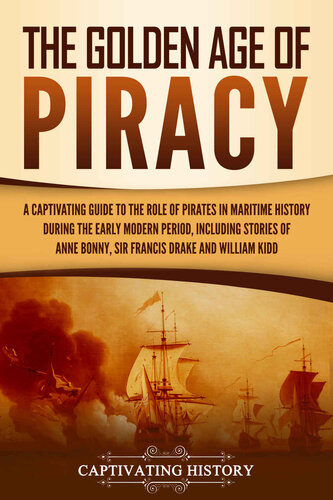 The Golden Age of Piracy: A Captivating Guide to the Role of Pirates in Maritime History during the Early Modern Period, Including Stories of Anne Bonny, ... and William Kidd (Early Modern History)