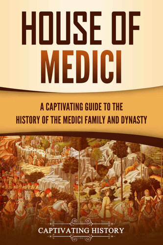 House of Medici: A Captivating Guide to the History of the Medici Family and Dynasty (Exploring Europe’s Past)