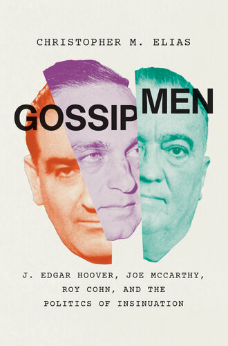 Gossip Men: J. Edgar Hoover, Joe McCarthy, Roy Cohn, and the Politics of Insinuation