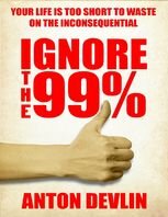 Ignore the 99%: Your Life Is Too Short to Waste On Inconsequential