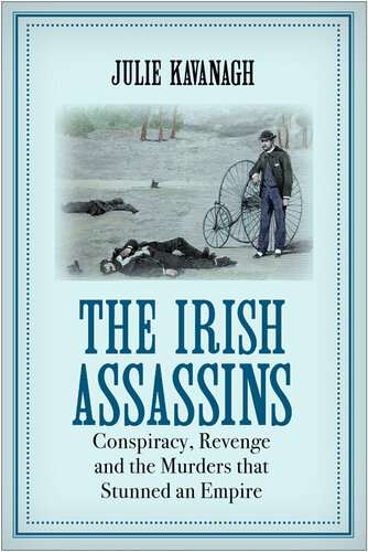 The Irish Assassins: Conspiracy, Revenge and the Murders that Stunned an Empire