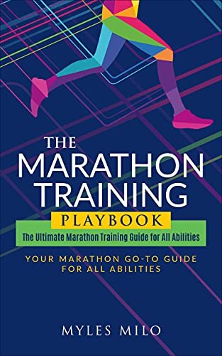 The Marathon Training Playbook: The Ultimate Marathon Training Guide for All Abilities