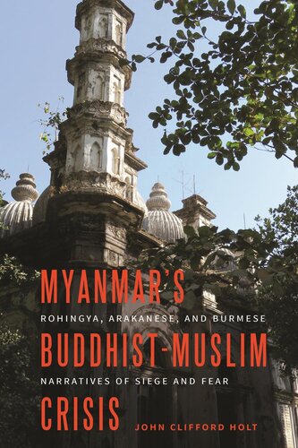 Myanmar’s Buddhist-Muslim Crisis: Rohingya, Arakanese, and Burmese Narratives of Siege and Fear