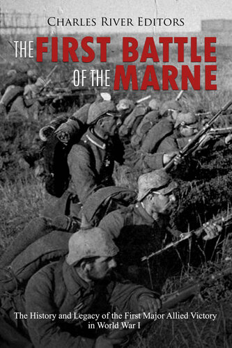 The First Battle of the Marne: The History and Legacy of the First Major Allied Victory in World War I