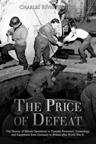 The Price of Defeat: The History of British Operations to Transfer Personnel, Technology, and Equipment from Germany to Britain after World War II
